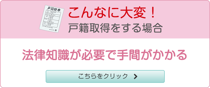 こんなに大変！戸籍取得をする場合 法律知識が必要で手間がかかる